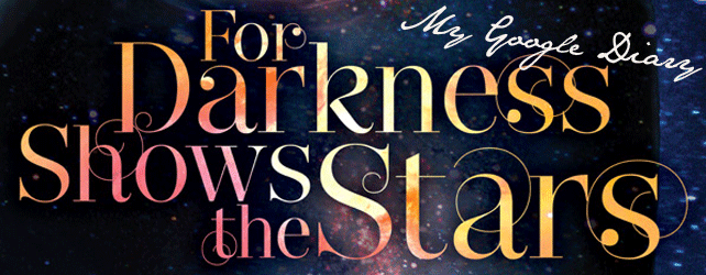 For Darkness Shows the Stars Google Diary